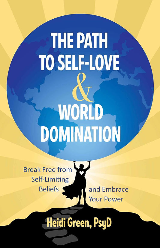 The Path to Self-Love and World Domination: Break Free from Self-Limiting Beliefs and Embrace Your Power