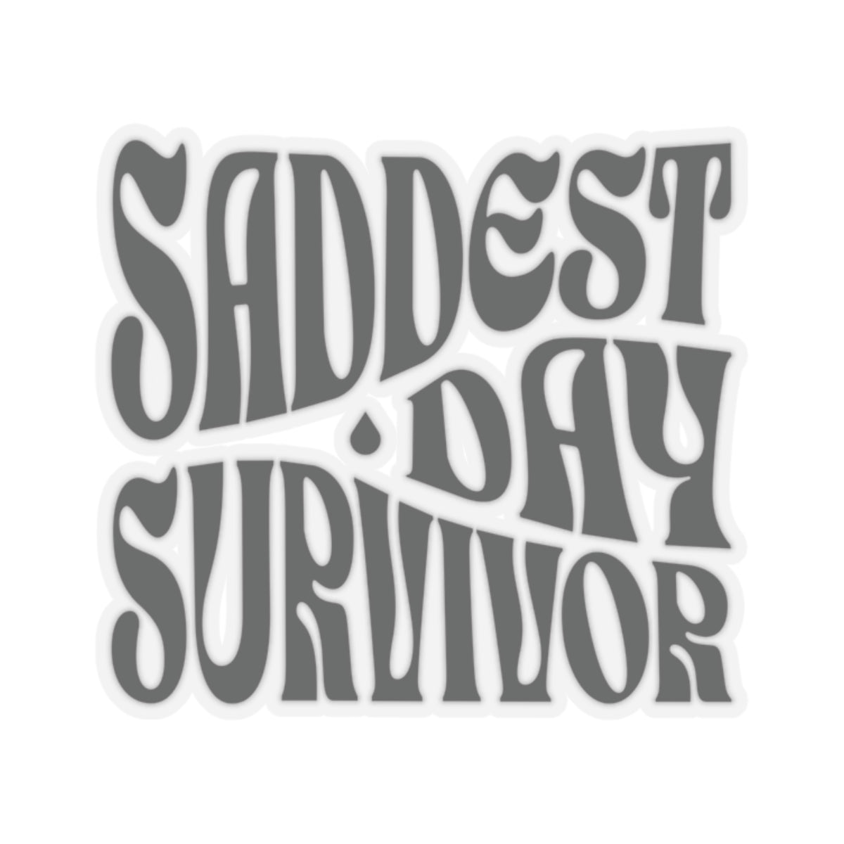 Saddest Day Survivor Kiss-Cut Sticker - Grief, Death, Love, Loss, Hope - Transparent/White